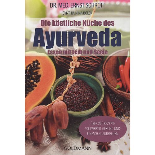 Köstliche Küche des Ayurveda - Essen mit Leib und Seele - Dr. med. Ernst Schrott