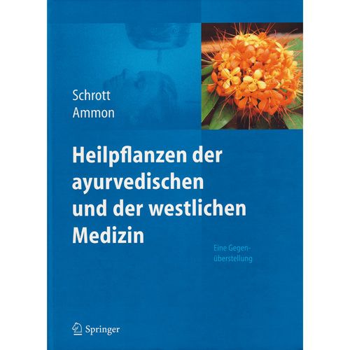 Heilpflanzen der ayurvedischen und der westlichen Medizin - Dr. med. Ernst Schrott & Prof. Dr. med. Hermann P.T. Ammon