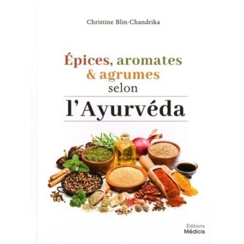 Epices, aromates & agrumes selon l'Ayurvéda  Christine Blin-Chandrika Nombre de pages: 492  