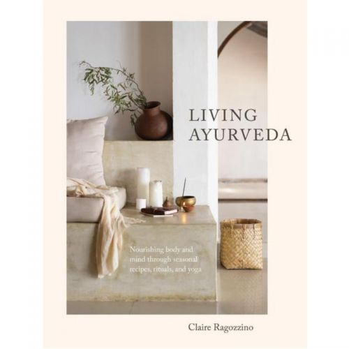 LIVING AYURVEDA - Die Weisheit des Ayurveda für das moderne Leben Ragozzino, Claire 328 Seiten - fester Einband  